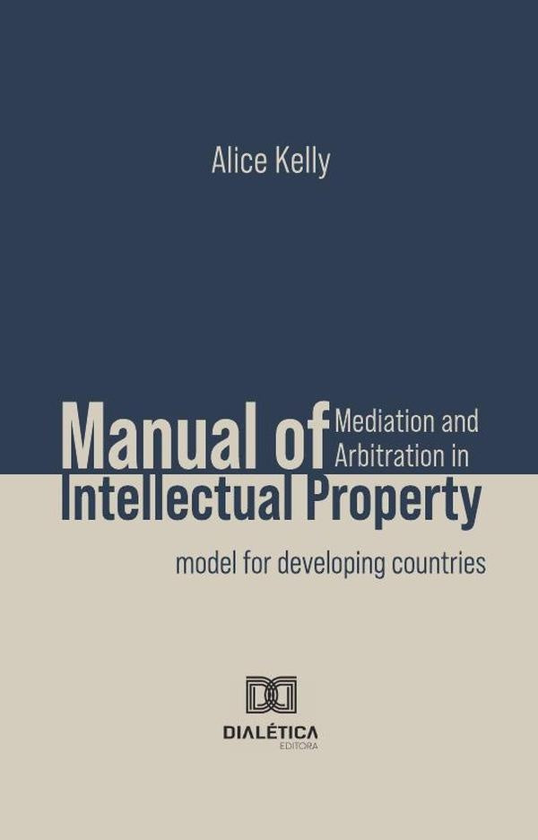 Manual of Mediation and Arbitration in Intellectual Property | Alice Kelly