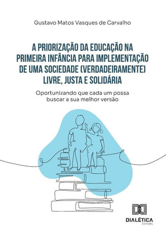 A Priorização Da Educação Na Primeira Infância Para Implementação De Uma Sociedade (Verdadeiramente) | Gustavo Matos Vasques De Carvalho