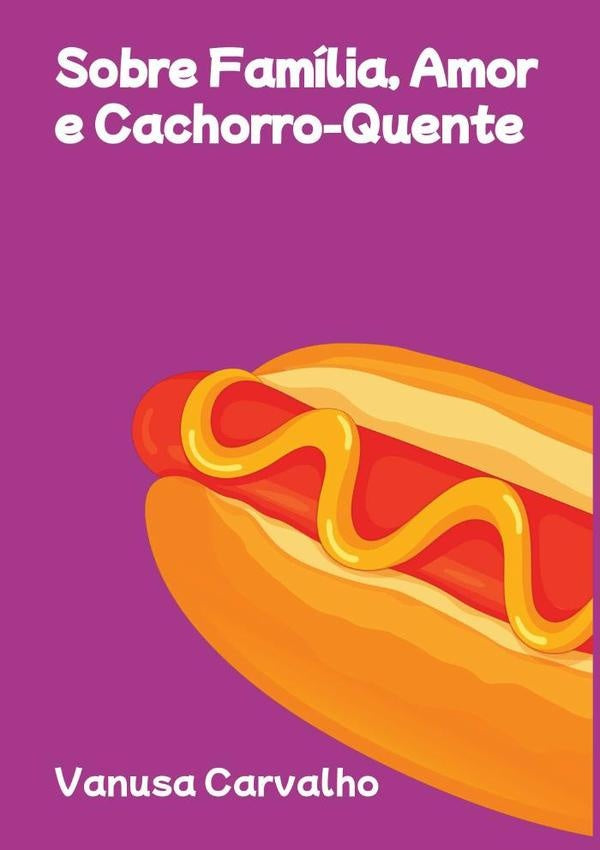 Sobre Família, Amor E Cachorro-quente | Vanusa Carvalho