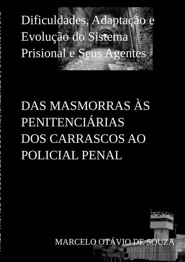 Das Masmorras Às Penitenciárias Dos Carrascos Ao Policial Penal | Marcelo Otávio De Souza