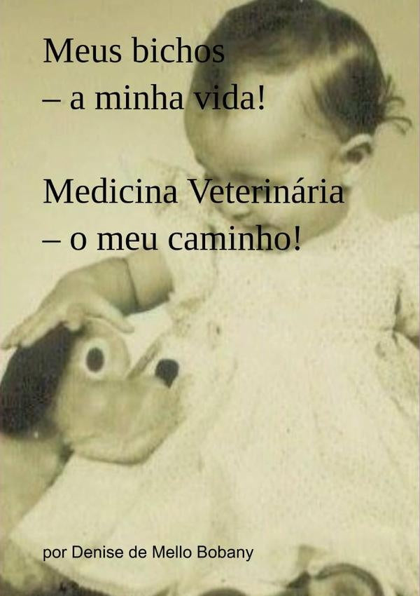 Meus Bichos  A Minha Vida! Medicina Veterinária  O Meu Caminho! | Denise De Mello Bobany