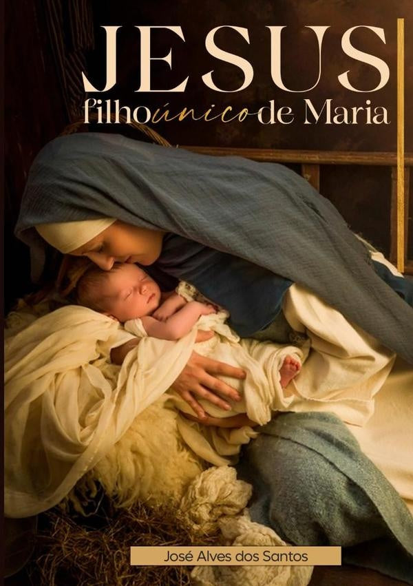 Jesus Filho Único De Maria | Jose Alves Dos Santos