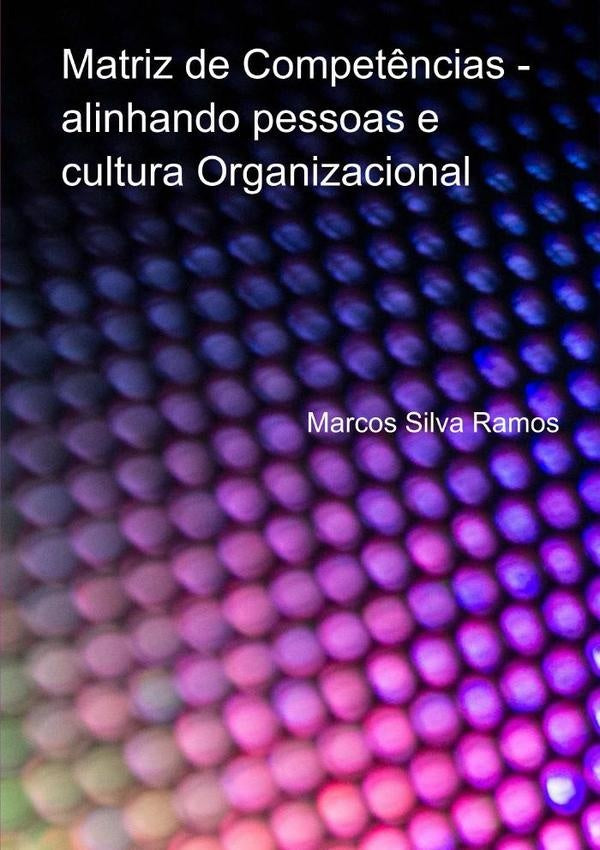 Matriz De Competências - Alinhando Pessoas E Cultura Organizacional | Marcos Silva Ramos