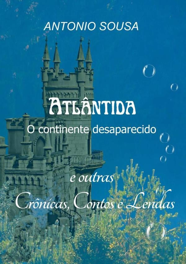 Atlântida  O Continente Desaparecido - Crônicas, Contos E Lendas | Antonio De Sousa