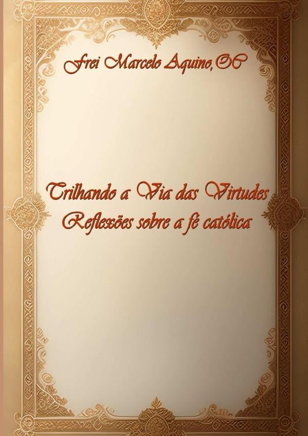 Trilhando A Via Das Virtudes | Frei Marcelo Amaral De Aquino