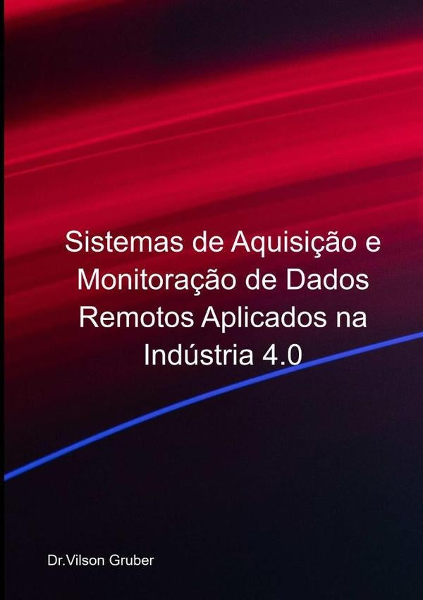 Sistemas De Aquisição E Monitoração De Dados Remotos Aplicados Na Indústria 4.0 | Vilson Gruber