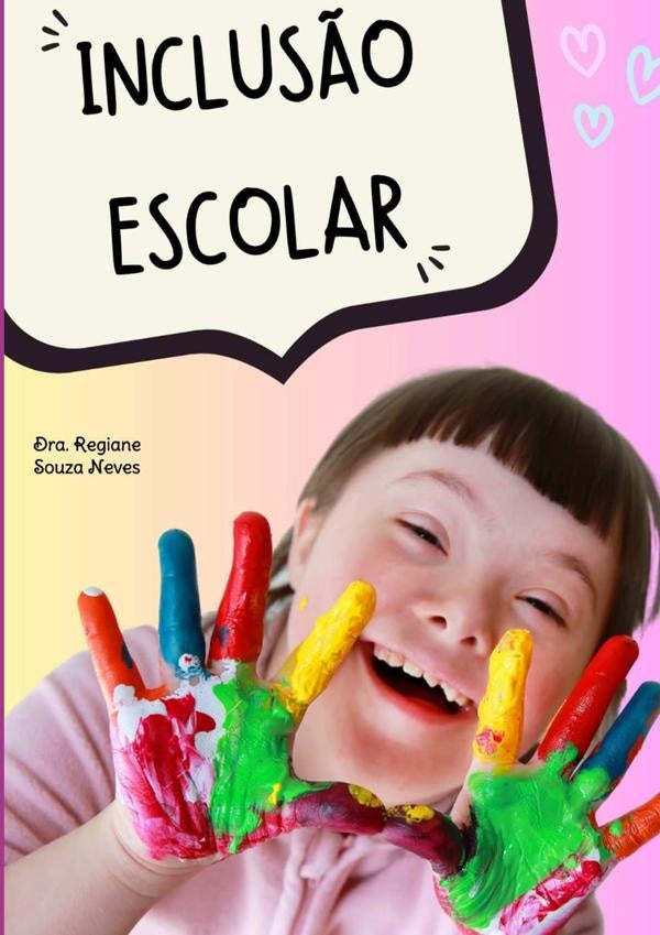 Inclusão Escolar: A Missão De Atender Com Amor, Responsabilidade E Qualidade Alunos Com Deficiência. | Profª Drª Regiane Souza Neves