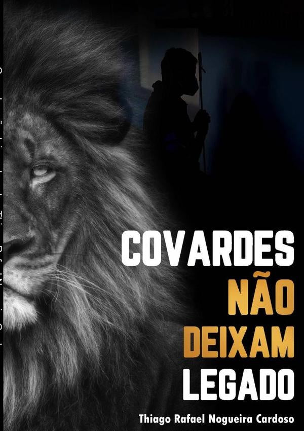 Covardes Não Deixam Legado | Thiago Rafael Nogueira Cardoso