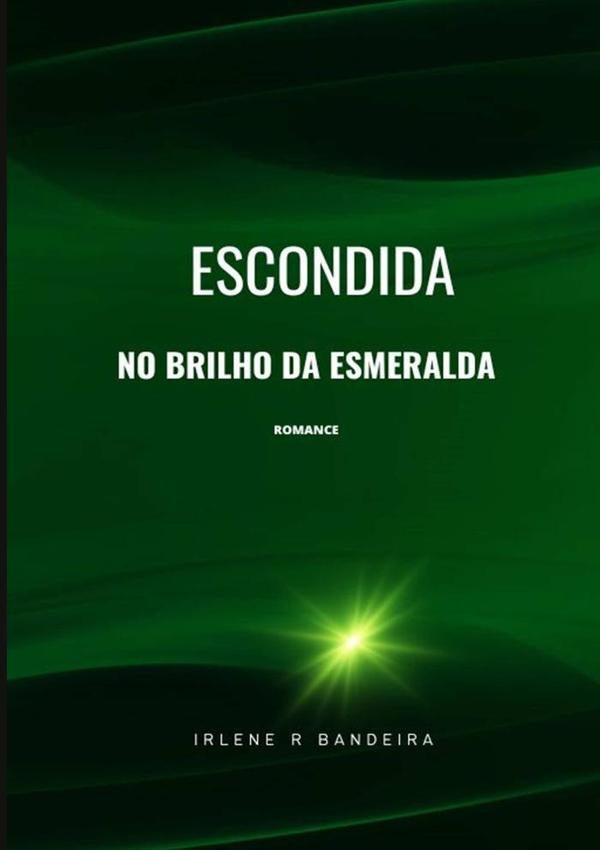 Escondida No Brilho Da Esmeralda | Irlene R Bandeira