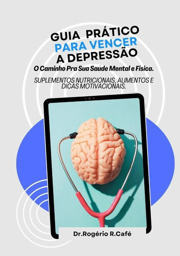 Guia Prático Para Vencer A Depressão. | Dr.rogério R.café