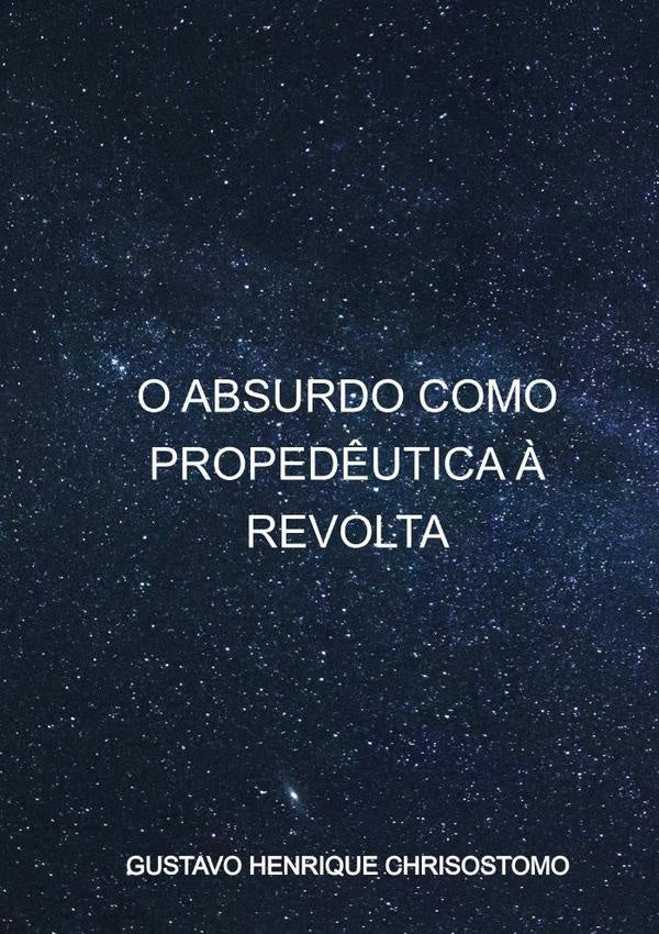 O Absurdo Como Propedêutica À Revolta | Gustavo Henrique Chrisostomo