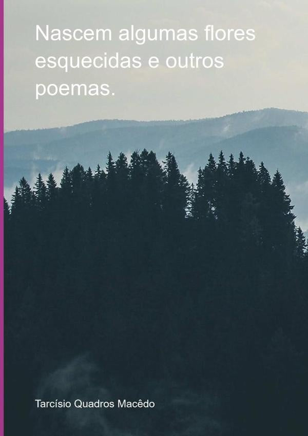 Nascem Algumas Flores Esquecidas E Outros Poemas | Tarcísio Quadros Macêdo