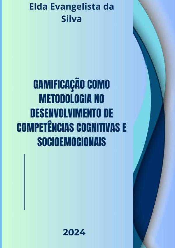 Gamificação Como Metodologia No Desenvolvimento De Competências Cognitivas E Socioemocionais | Elda Evangelista Da Silva