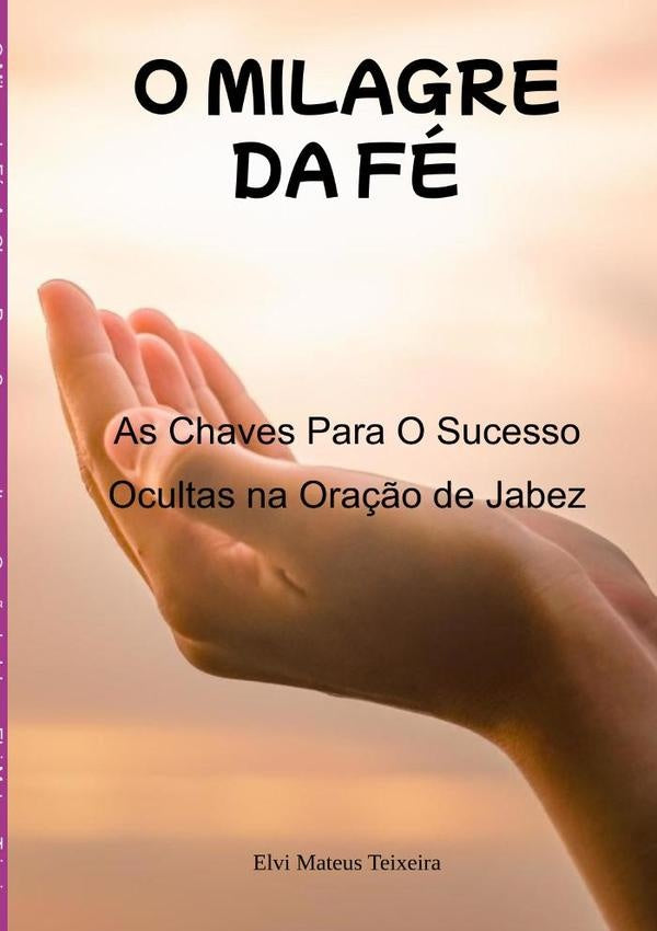 O Milagre Da Fé | Elvi Mateus Teixeira