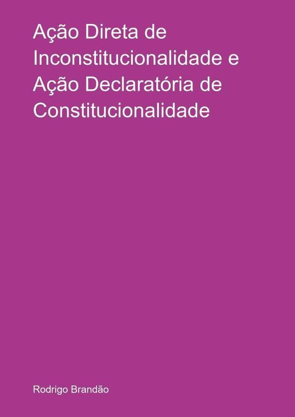Ação Direta De Inconstitucionalidade E Ação Declaratória De Constitucionalidade | Rodrigo Brandão