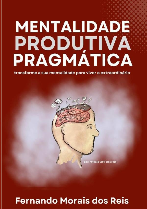 Mentalidade Produtiva Pragmática | Fernando Morais Dos Reis