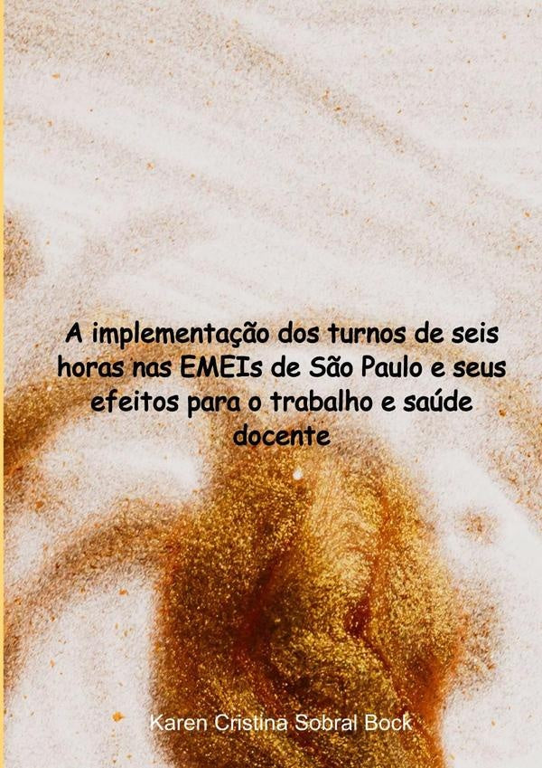 A Implementação Dos Turnos De Seis Horas Nas Emeis De São Paulo E Seus Efeitos Para O Trabalho E Saú | Karen Cristina Sobral Bock