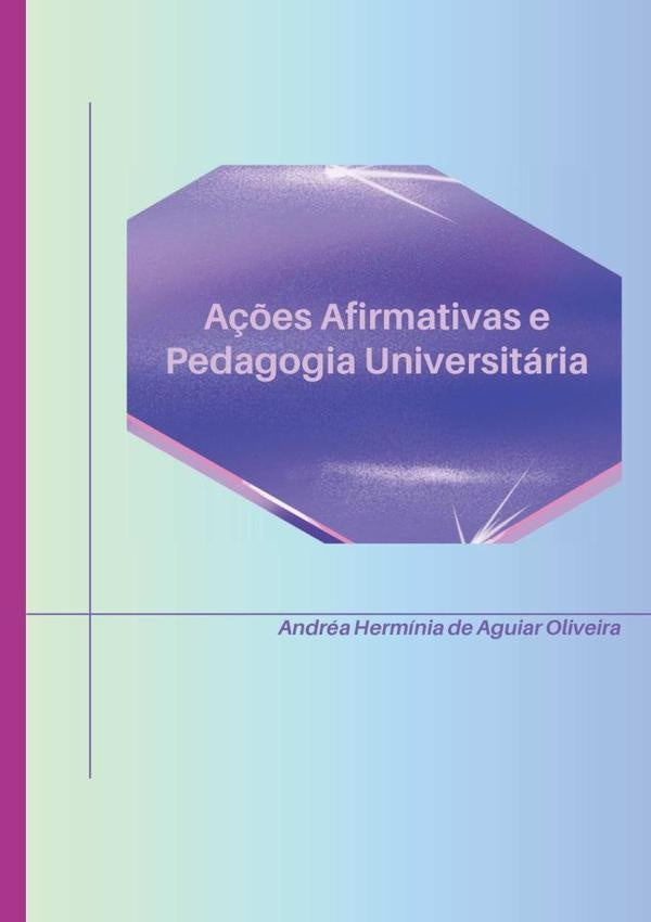 Ações Afirmativas E Pedagogia Universitária | Andréa Hermínia De Aguiar Oliveira