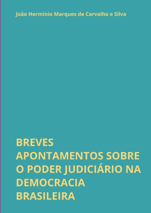 Breves Apontamentos Sobre O Poder Judiciário Na Democracia Brasileira | João Herminio Marques De Carvalho E Silva