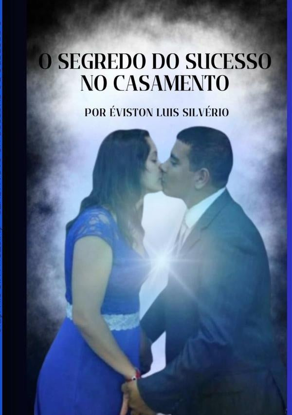 O Segredo Do Sucesso No Casamento | Éviston Luis Silvério