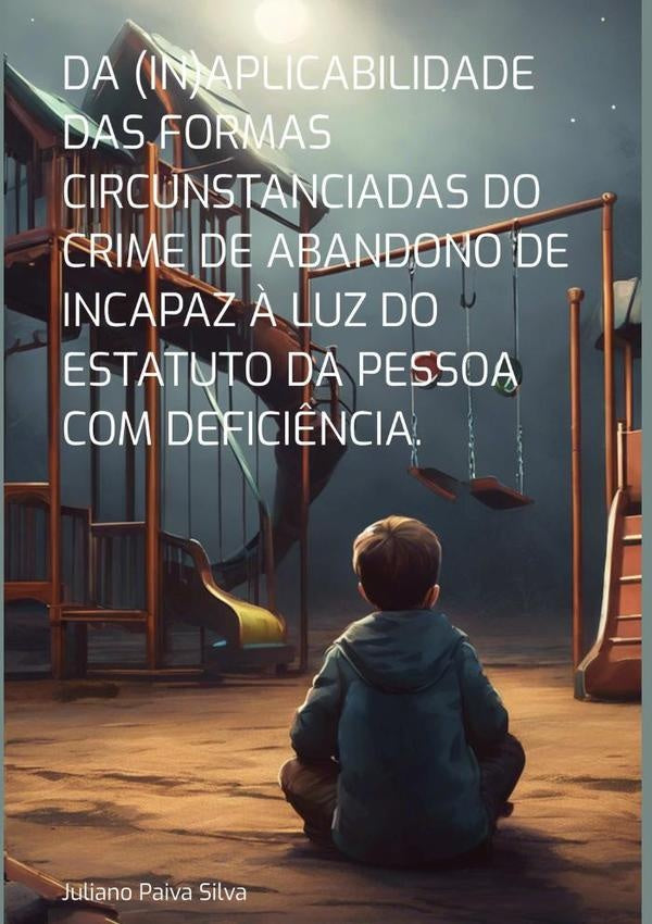 Da (in)aplicabilidade Das Formas Circunstanciadas Do Crime De Abandono De Incapaz À Luz Do Estatuto  | Paiva, Paiva Silva