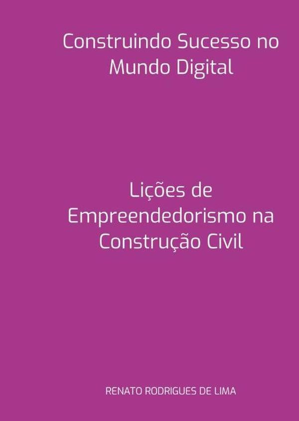 Construindo Sucesso No Mundo Digital | Renato Rodrigues De Lima