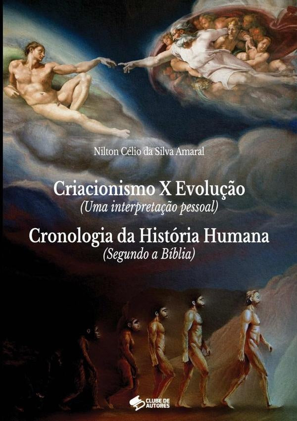 Criacionismo X Evolução (uma Interpretação Pessoal)  E  Cronologia Da História Humana (segundo A Bíb | Nilton Célio Da Silva Amaral