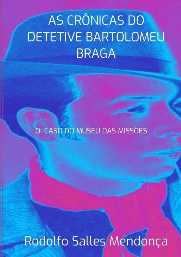 As Crônicas Do Detetive Bartolomeu Braga- O Caso Do Museu Das Missões | Rodolfo Salles Mendonça