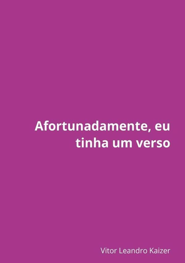 Afortunadamente, Eu Tinha Um Verso | Vitor Leandro Kaizer