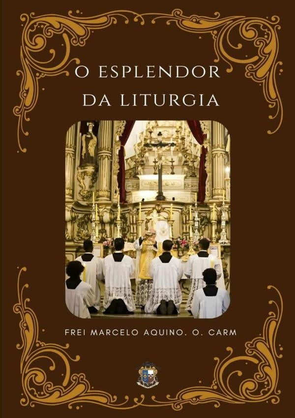 O Esplendor Da Liturgia | Frei Marcelo Aquino. O. Carm