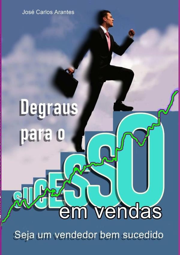 Degraus Para O Sucesso Em Vendas | José Carlos Arantes