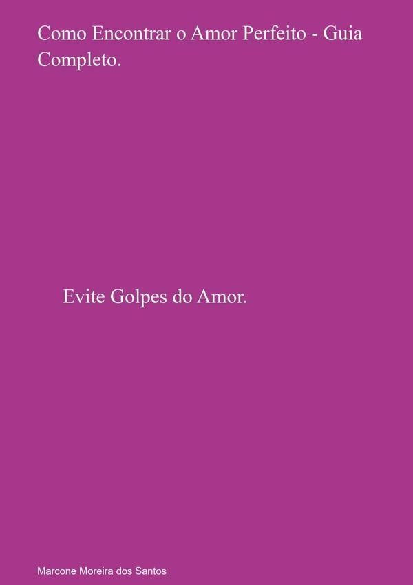 Como Encontrar O Amor Perfeito -  Golpe Do Amor Nunca Mais! | Marcone Moreira Dos Santos
