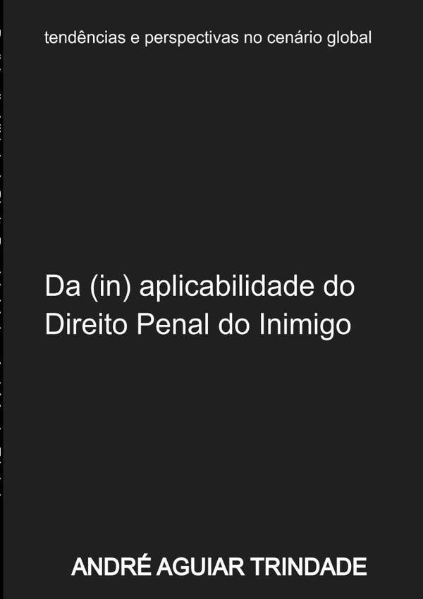 Da (in) Aplicabilidade Do Direito Penal Do Inimigo Ao Ordenamento Jurídico Brasileiro | André Aguiar Trindade