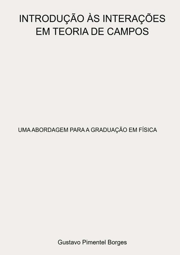 Introdução  Às Interações Em Teoria De Campos | Gustavo Pimentel Borges