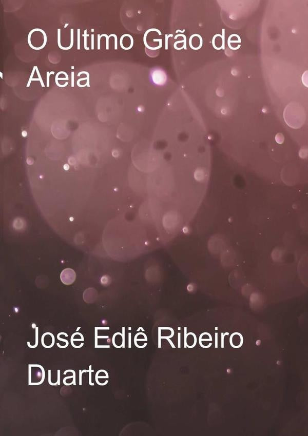 O Último Grão De Areia | José Ediê Ribeiro Duarte