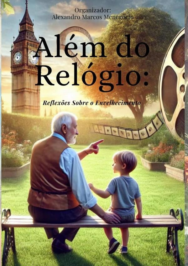 Além Do Relógio: Reflexões Sobre O Envelhecimento | Alexandro Marcos Menegocio