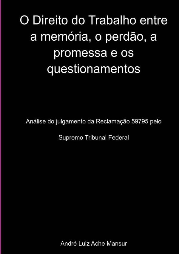 O Direito Do Trabalho Entre A Memória, O Perdão, A Promessa E Os Questionamentos | André Luiz Ache Mansur