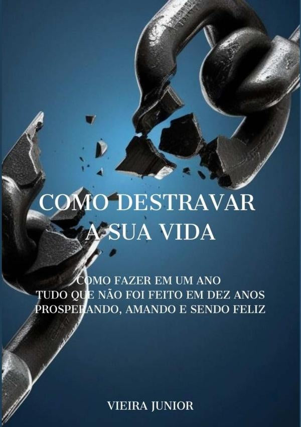Como Destravar  A Sua Vida | Vieira Junior