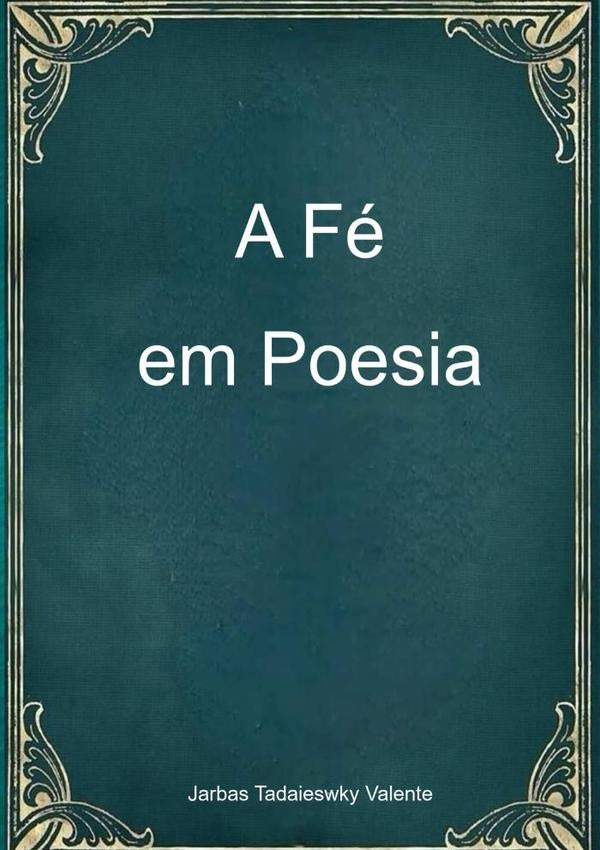 A Fé Em Poesia | Jarbas Tadaieswky Valente