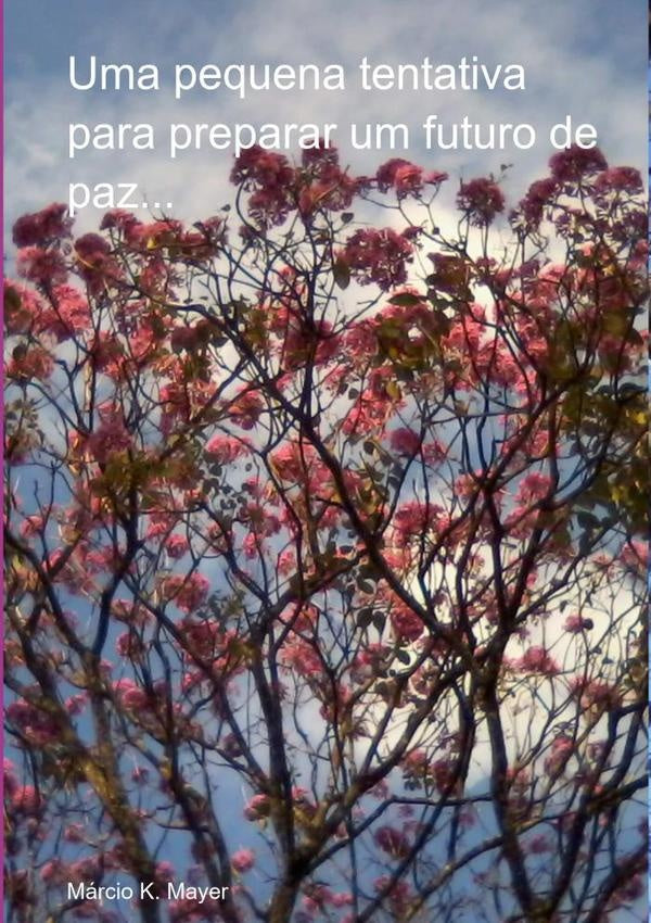 Uma Pequena Tentativa Para Preparar Um Futuro De Paz... | Márcio K. Mayer