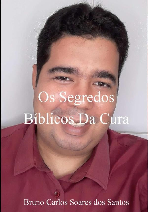 Os Segredos Bíblicos Da Cura | Bruno Carlos Soares Dos Santos