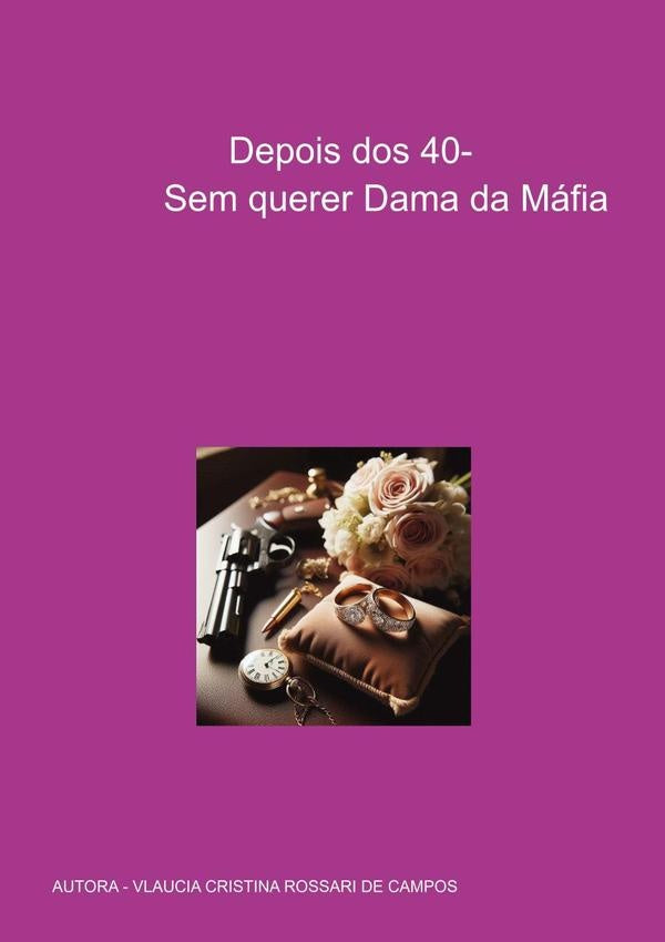 Depois Dos 40- Sem Querer Dama Da Máfia | Vlaucia Cristina Rossari De Campos
