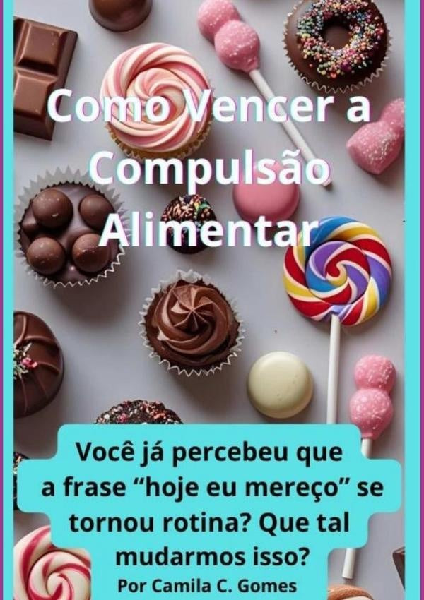 Como Vencer A Compulsão Alimentar | Camila C Gomes