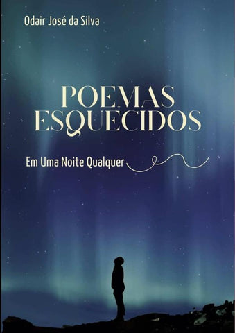 Poemas Esquecidos Em Uma Noite Qualquer | Odair José Da Silva