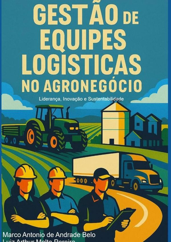 Gestão De Equipes Logísticas No Agronegócio | Antonio De Andrade Belo, Luiz Arthur Malta Pereira