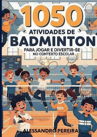 1050 Atividades De Badminton Para Jogar E Divertir-se No Contexto Escolar | Alessandro Pereira