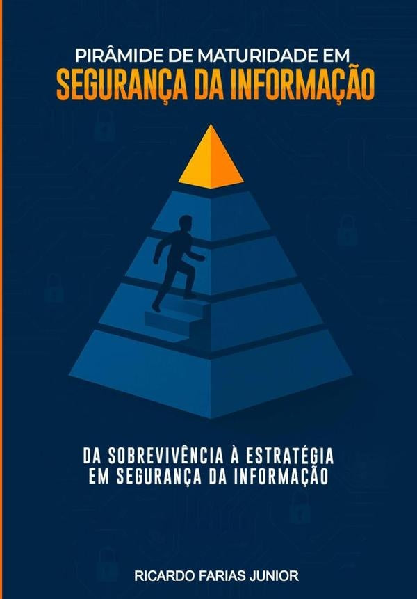 Pirâmide De Maturidade Em Segurança Da Informação | Ricardo José De Sousa Farias Junior