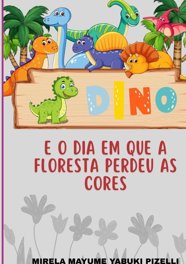 Dino E O Dia Em Que A Floresta Perdeu As Cores | Mirela Mayume Yabuki Pizelli