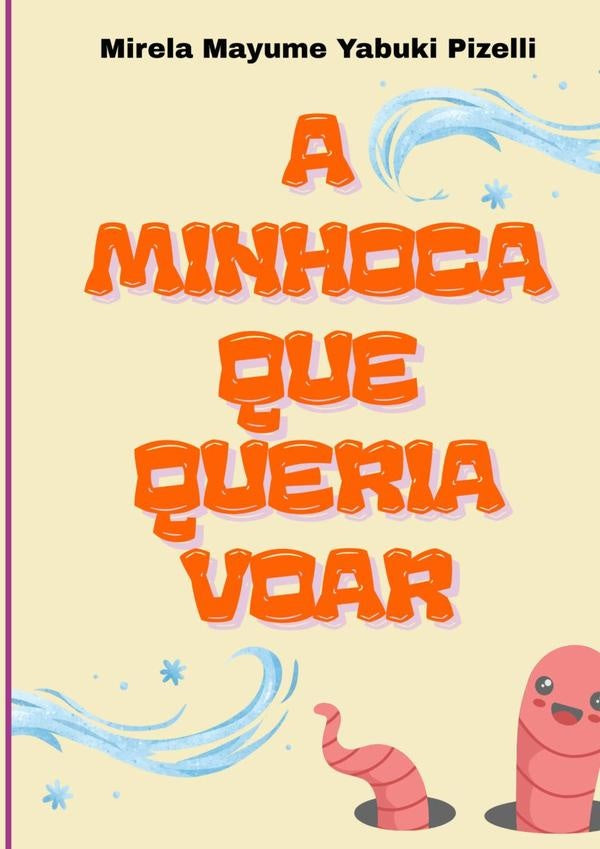 A Minhoca Que Queria Voar | Mirela Mayume Yabuki Pizelli