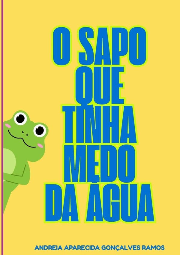 O Sapo Que Tinha Medo Da Água | Andreia Aparecida Goncalves Ramos